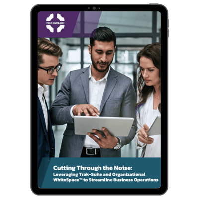 Cutting Through the Noise Leveraging Trak-Suite and Organizational WhiteSpaceTM to Streamline Business Operations